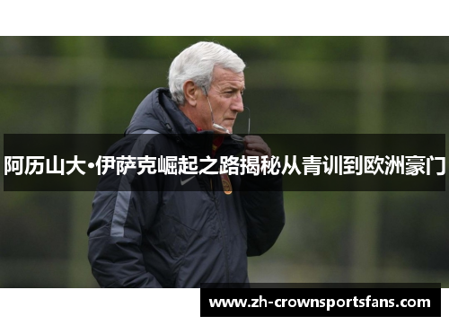 阿历山大·伊萨克崛起之路揭秘从青训到欧洲豪门 阿历山大·伊萨克崛起之路揭秘从青训到欧洲豪门