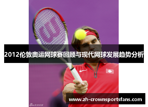 2012伦敦奥运网球赛回顾与现代网球发展趋势分析 2012伦敦奥运网球赛回顾与现代网球发展趋势分析
